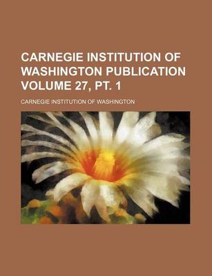 Book cover for Carnegie Institution of Washington Publication Volume 27, PT. 1