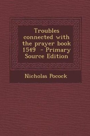 Cover of Troubles Connected with the Prayer Book 1549 - Primary Source Edition