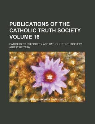 Book cover for Publications of the Catholic Truth Society Volume 16