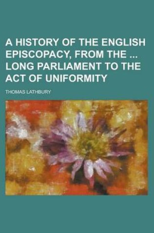 Cover of A History of the English Episcopacy, from the Long Parliament to the Act of Uniformity