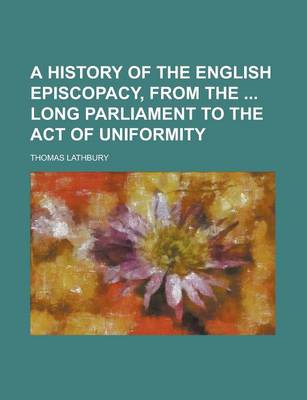 Book cover for A History of the English Episcopacy, from the Long Parliament to the Act of Uniformity