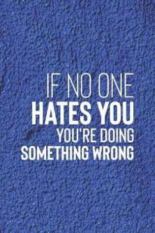 Cover of If No One Hates You, You Re Doing Something Wrong