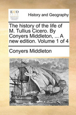 Cover of The History of the Life of M. Tullius Cicero. by Conyers Middleton, ... a New Edition. Volume 1 of 4