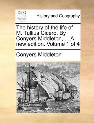 Book cover for The History of the Life of M. Tullius Cicero. by Conyers Middleton, ... a New Edition. Volume 1 of 4