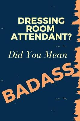 Book cover for Dressing Room Attendant? Did You Mean Badass