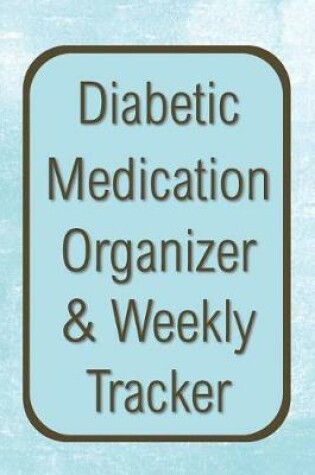 Cover of Diabetic Medication Organizer & Weekly Tracker