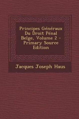 Cover of Principes Generaux Du Droit Penal Belge, Volume 2 - Primary Source Edition
