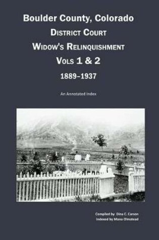 Cover of Boulder County, Colorado District Court Widow's Relinquishment, Volumes 1 & 2, 1889-1937