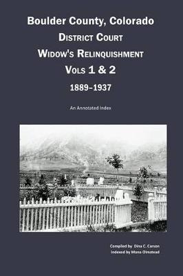 Book cover for Boulder County, Colorado District Court Widow's Relinquishment, Volumes 1 & 2, 1889-1937