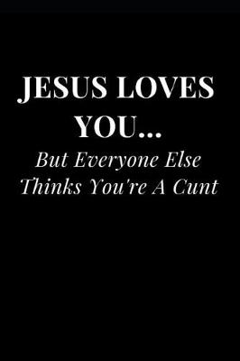 Cover of Jesus Loves You... But Everyone Else Thinks You're a Cunt