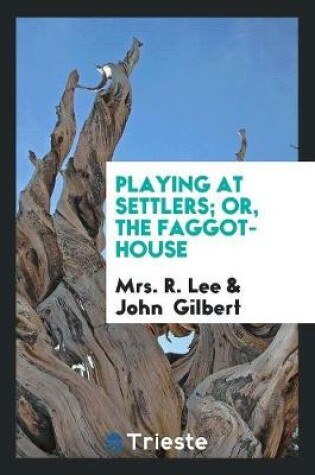 Cover of Playing at Settlers; Or, the Faggot-House