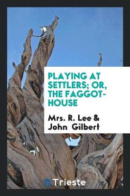 Book cover for Playing at Settlers; Or, the Faggot-House