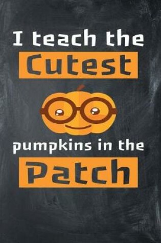 Cover of I Teach The Cutest Pumpkins In The Patch