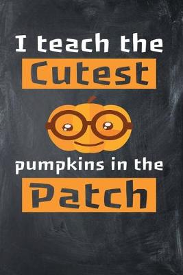 Book cover for I Teach The Cutest Pumpkins In The Patch