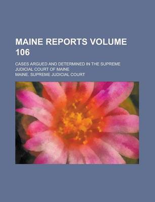 Book cover for Maine Reports; Cases Argued and Determined in the Supreme Judicial Court of Maine Volume 106