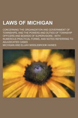 Cover of Laws of Michigan; Concerning the Organization and Government of Townships, and the Powers and Duties of Township Officers and Boards of Supervisors Wi