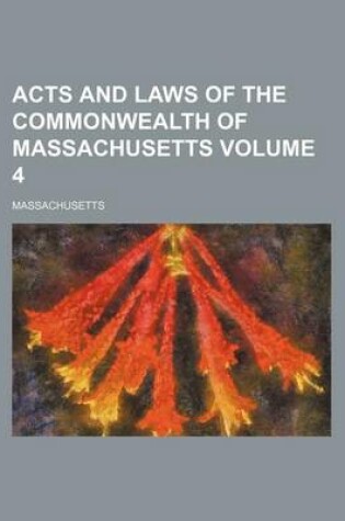 Cover of Acts and Laws of the Commonwealth of Massachusetts Volume 4