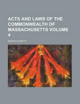 Book cover for Acts and Laws of the Commonwealth of Massachusetts Volume 4