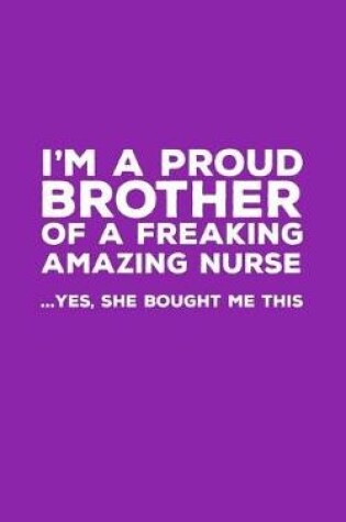 Cover of I'm A Proud Brother Of A Freakin Amazing Nurse
