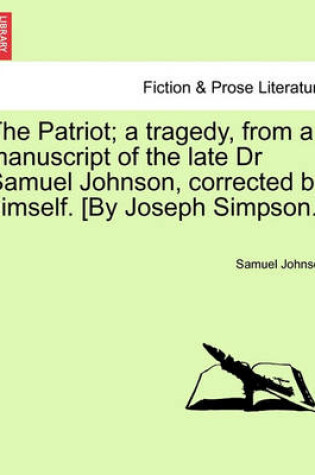 Cover of The Patriot; A Tragedy, from a Manuscript of the Late Dr Samuel Johnson, Corrected by Himself. [By Joseph Simpson.]