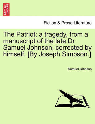 Book cover for The Patriot; A Tragedy, from a Manuscript of the Late Dr Samuel Johnson, Corrected by Himself. [By Joseph Simpson.]