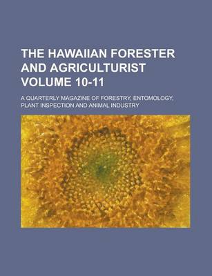 Book cover for The Hawaiian Forester and Agriculturist; A Quarterly Magazine of Forestry, Entomology, Plant Inspection and Animal Industry Volume 10-11