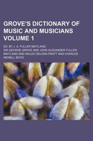 Cover of Grove's Dictionary of Music and Musicians Volume 1; Ed. by J. A. Fuller Maitland