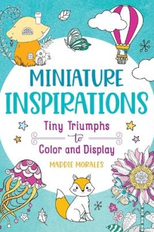 Cover of Miniature Inspirations: Tiny Triumphs to Color and Display