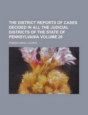 Book cover for The District Reports of Cases Decided in All the Judicial Districts of the State of Pennsylvania Volume 20