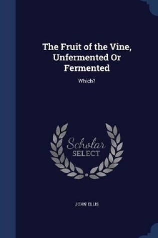 Cover of The Fruit of the Vine, Unfermented Or Fermented