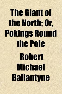 Book cover for The Giant of the North; Or, Pokings Round the Pole