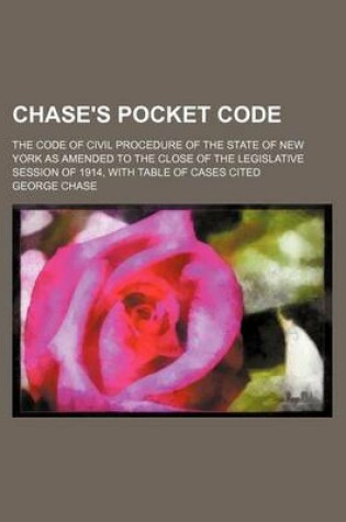 Cover of Chase's Pocket Code; The Code of Civil Procedure of the State of New York as Amended to the Close of the Legislative Session of 1914, with Table of Cases Cited