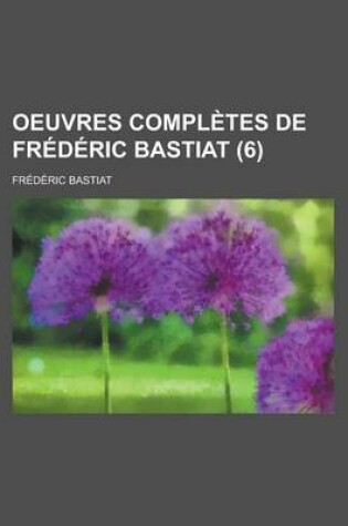 Cover of Oeuvres Completes de Fr D Ric Bastiat (6 )