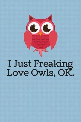 Book cover for I Just Freaking Love Owls Journal Notebook - Dot Grid Paper