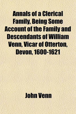 Book cover for Annals of a Clerical Family, Being Some Account of the Family and Descendants of William Venn, Vicar of Otterton, Devon, 1600-1621