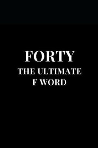 Cover of Forty The Ultimate F Word