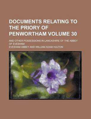 Book cover for Documents Relating to the Priory of Penwortham; And Other Possessions in Lancashire of the Abbey of Evesham Volume 30