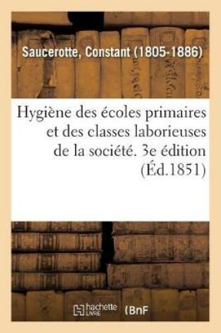 Cover of Hygiene Des Ecoles Primaires Et Des Classes Laborieuses de la Societe. 3e Edition