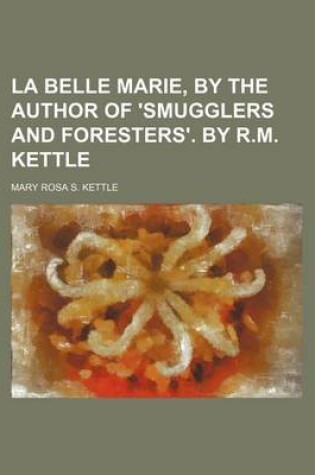 Cover of La Belle Marie, by the Author of 'Smugglers and Foresters'. by R.M. Kettle