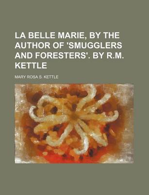 Book cover for La Belle Marie, by the Author of 'Smugglers and Foresters'. by R.M. Kettle