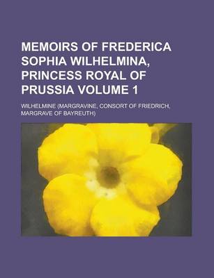 Book cover for Memoirs of Frederica Sophia Wilhelmina, Princess Royal of Prussia Volume 1