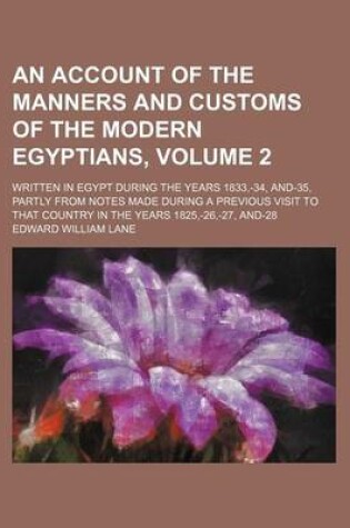 Cover of An Account of the Manners and Customs of the Modern Egyptians, Volume 2; Written in Egypt During the Years 1833, -34, And-35, Partly from Notes Made During a Previous Visit to That Country in the Years 1825, -26, -27, And-28