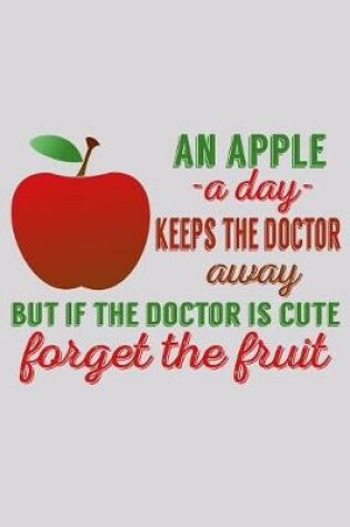 Cover of An Apple A Day Keeps The Doctor Away But If The Doctor Is Cute Forget The Fruit