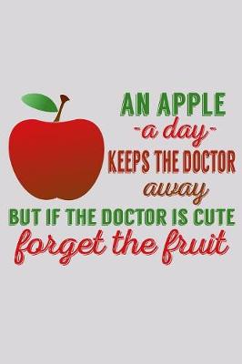 Book cover for An Apple A Day Keeps The Doctor Away But If The Doctor Is Cute Forget The Fruit