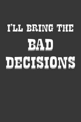 Book cover for Ill Bring The Bad Decisions Notebook