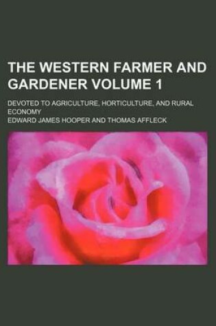 Cover of The Western Farmer and Gardener Volume 1; Devoted to Agriculture, Horticulture, and Rural Economy