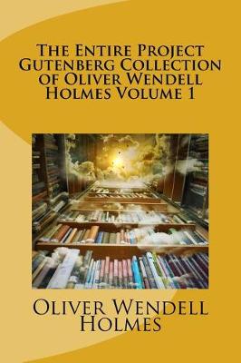 Book cover for The Entire Project Gutenberg Collection of Oliver Wendell Holmes Volume 1