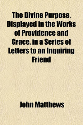 Book cover for The Divine Purpose, Displayed in the Works of Providence and Grace, in a Series of Letters to an Inquiring Friend