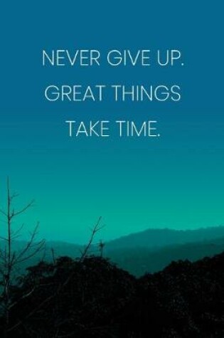 Cover of Inspirational Quote Notebook - 'Never Give Up. Great Things Take Time.' - Inspirational Journal to Write in - Inspirational Quote Diary