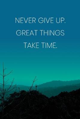 Book cover for Inspirational Quote Notebook - 'Never Give Up. Great Things Take Time.' - Inspirational Journal to Write in - Inspirational Quote Diary